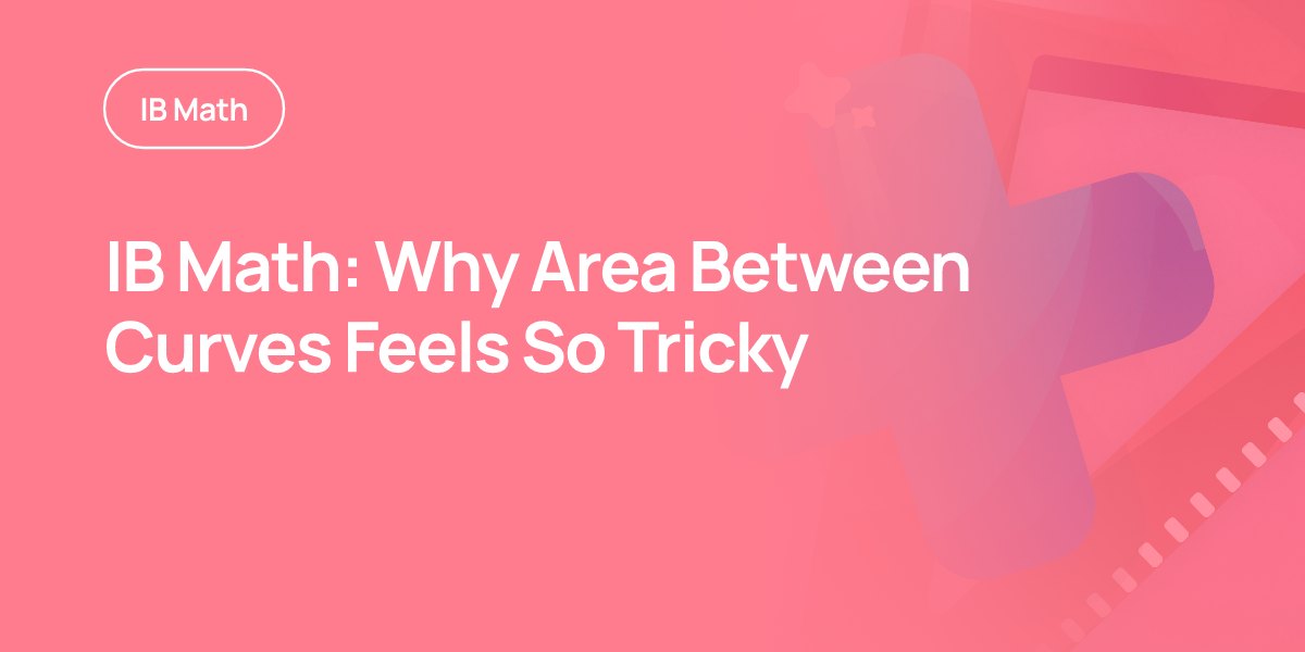 IB Math: Why Area Between Curves Feels So Tricky