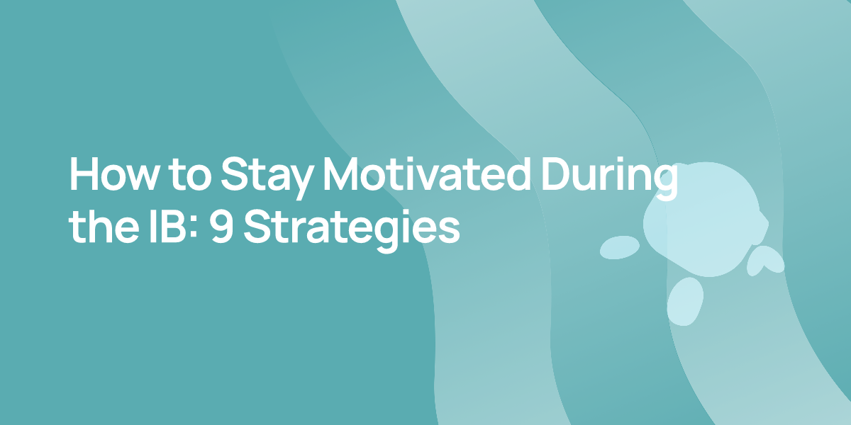 How to Stay Motivated During the IB: 9 Strategies
