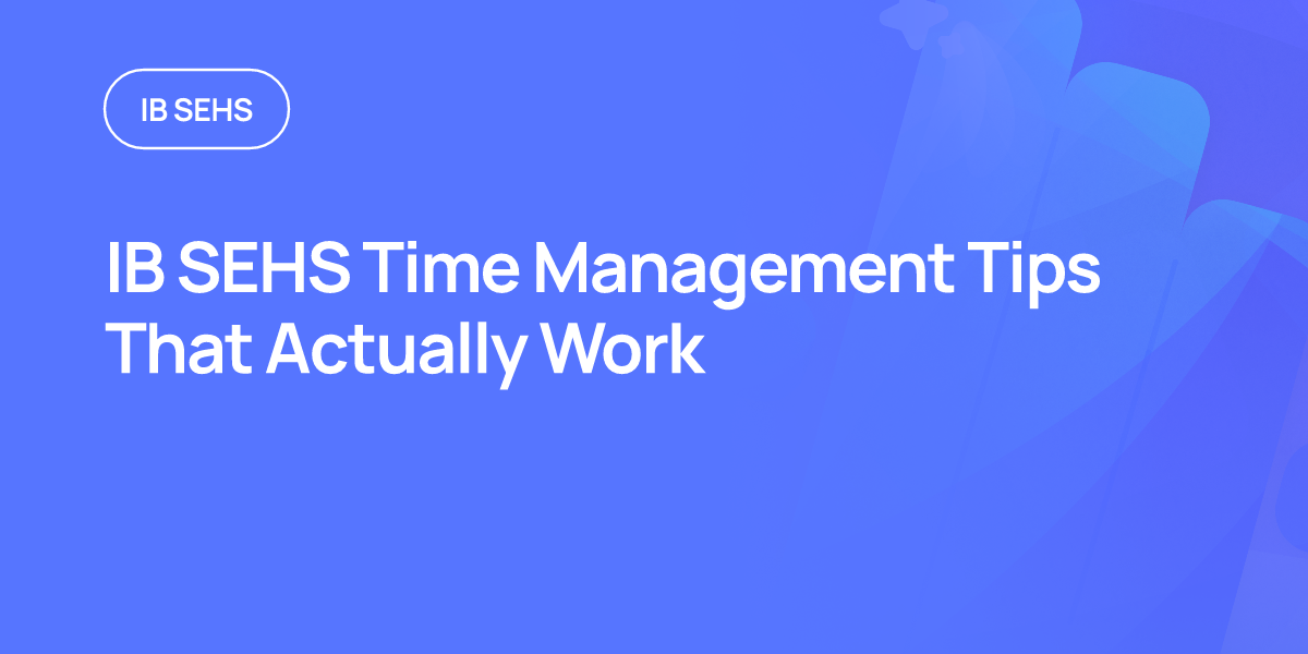 IB SEHS Time Management Tips That Actually Work