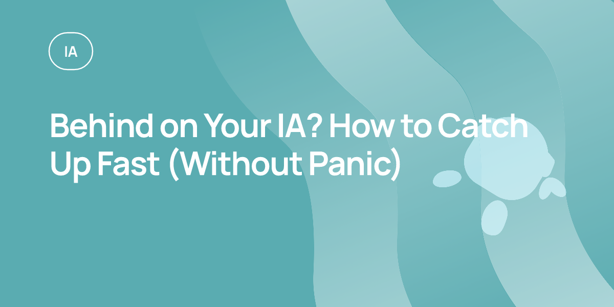 Behind on Your IA? How to Catch Up Fast (Without Panic)