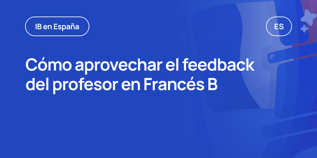Cómo aprovechar el feedback del profesor en Francés B