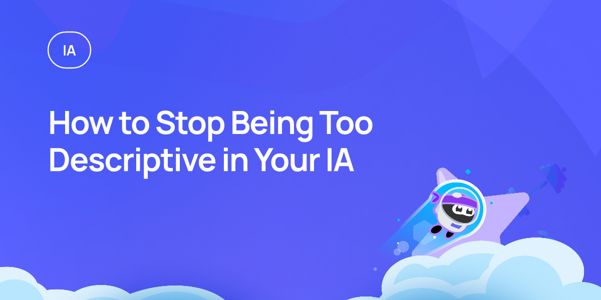 How to Stop Being Too Descriptive in Your IA
