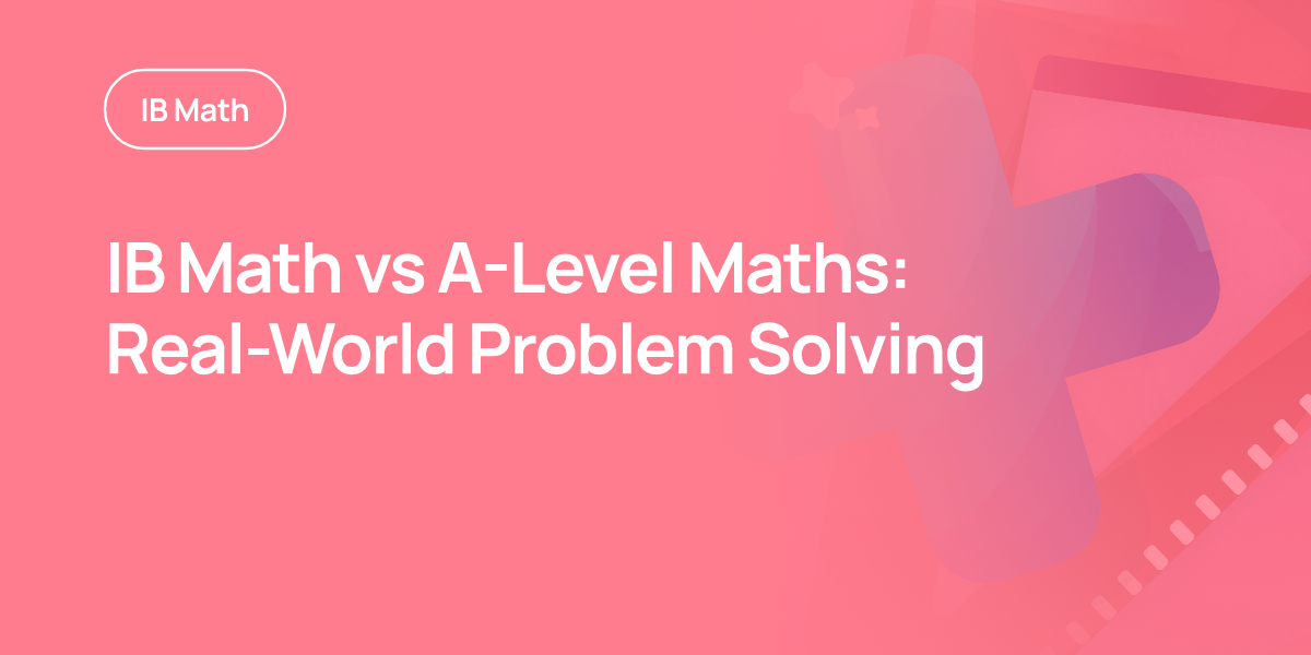 IB Math vs A-Level Maths: Real-World Problem Solving