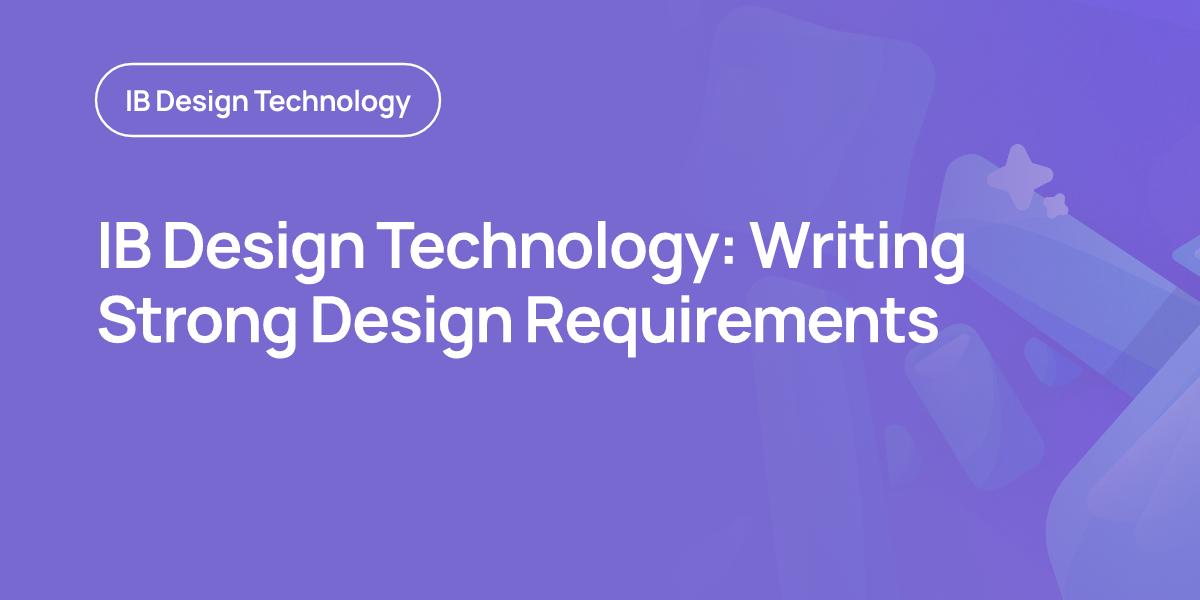 IB Design Technology: Writing Strong Design Requirements