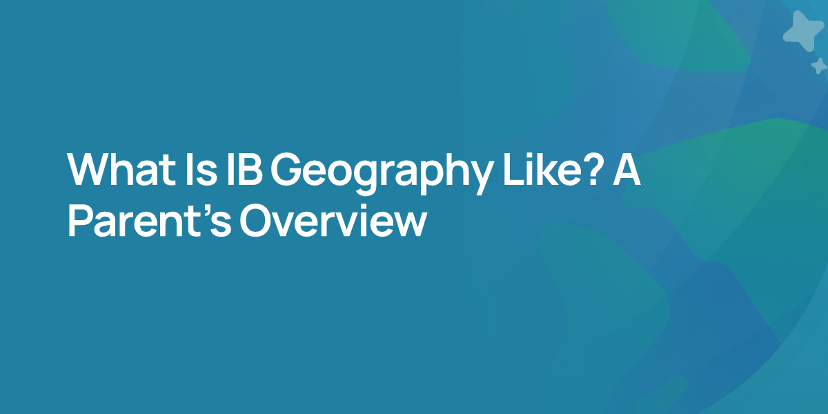 What Is IB Geography Like? A Parent's Overview
