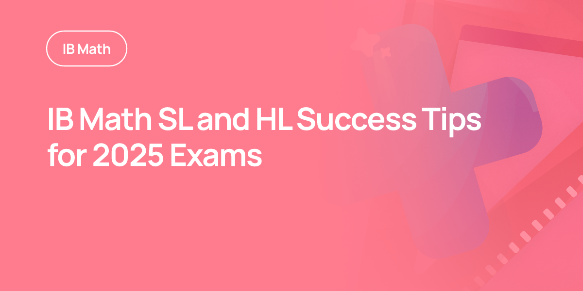 IB Math SL and HL Success Tips for 2025 Exams