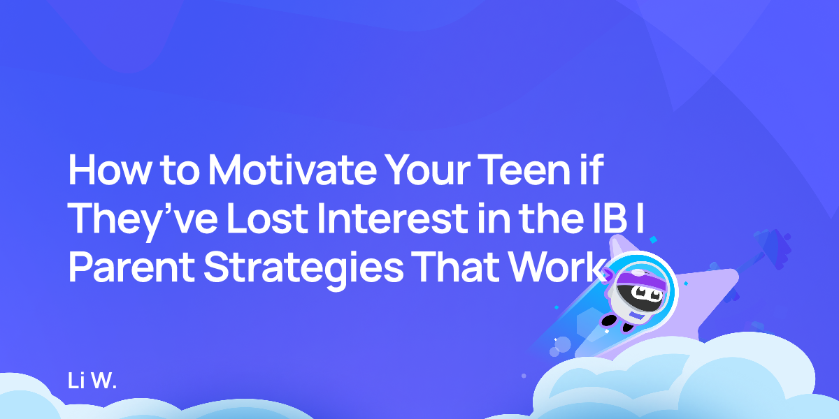 How to Motivate Your Teen if They’ve Lost Interest in the IB | Parent Strategies That Work