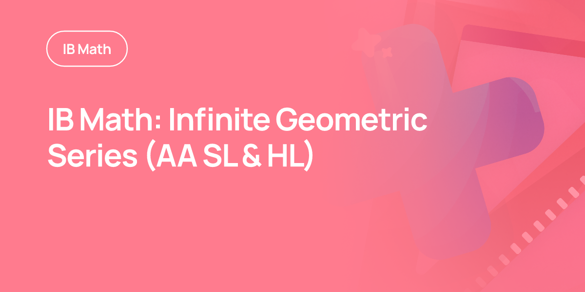 IB Math: Infinite Geometric Series (AA SL & HL)