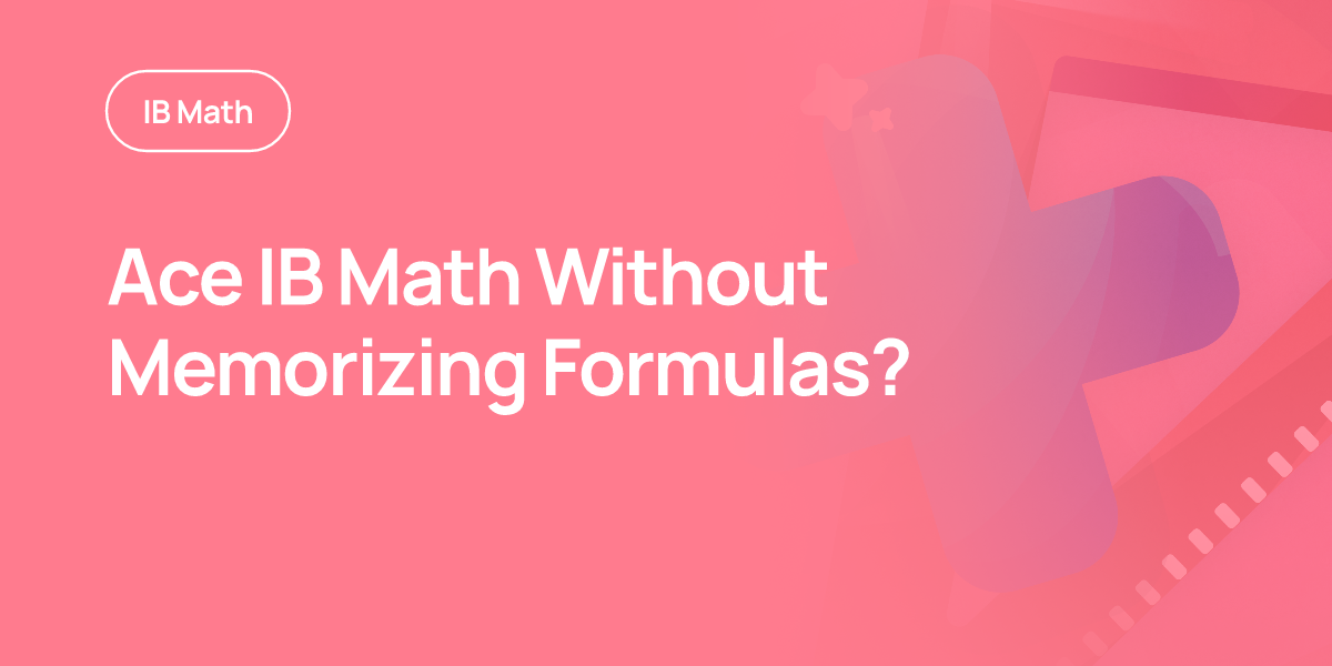 Ace IB Math Without Memorizing Formulas?