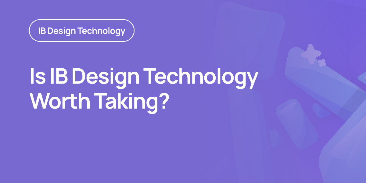 Is IB Design Technology Worth Taking?
