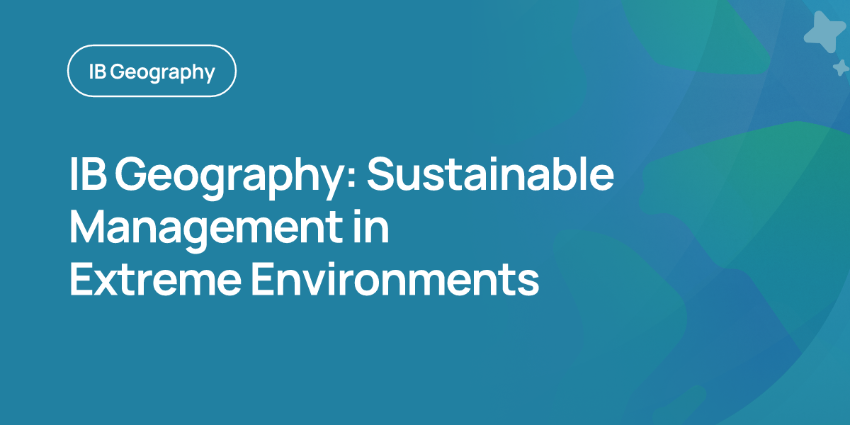 IB Geography: Sustainable Management in Extreme Environments