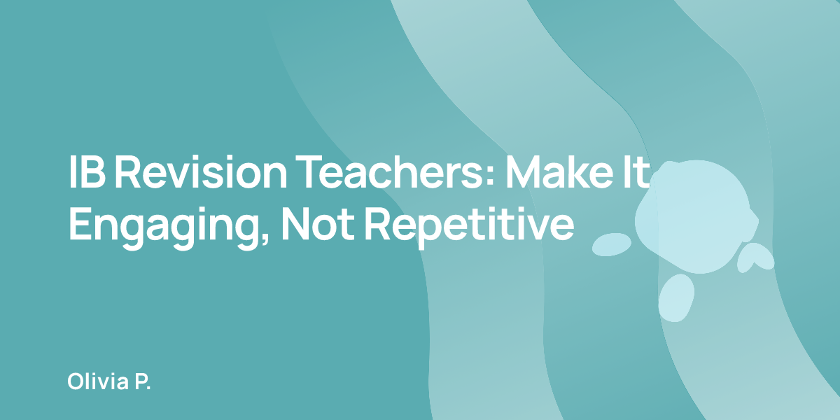 IB Revision Teachers: Make It Engaging, Not Repetitive