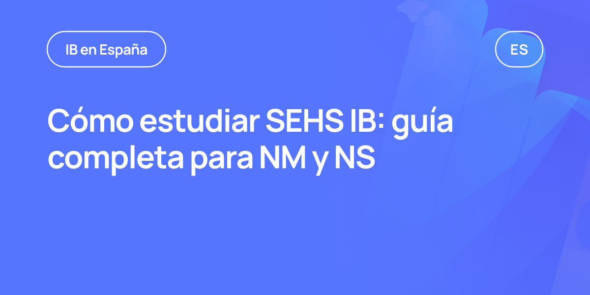 Cómo estudiar SEHS IB: guía completa para NM y NS