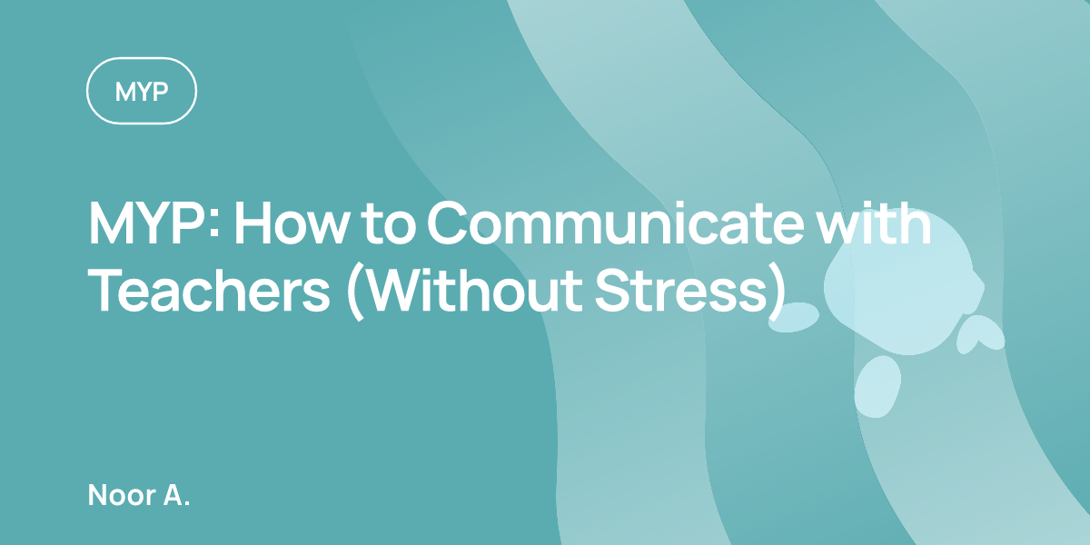 MYP: How to Communicate with Teachers (Without Stress)