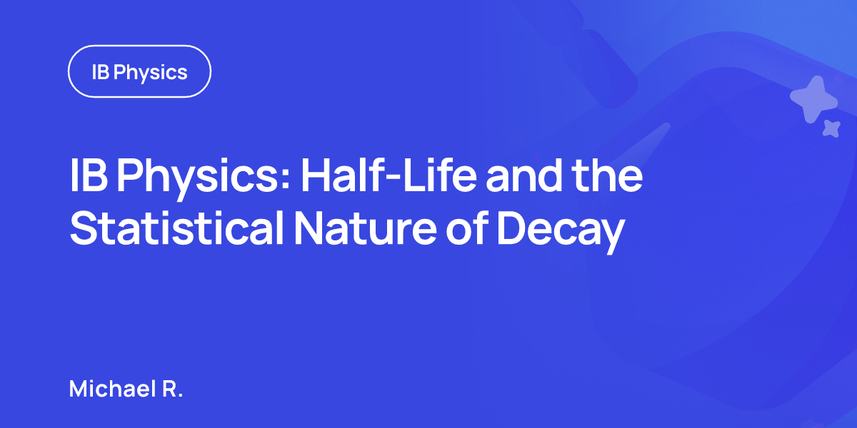 IB Physics: Half-Life and the Statistical Nature of Decay
