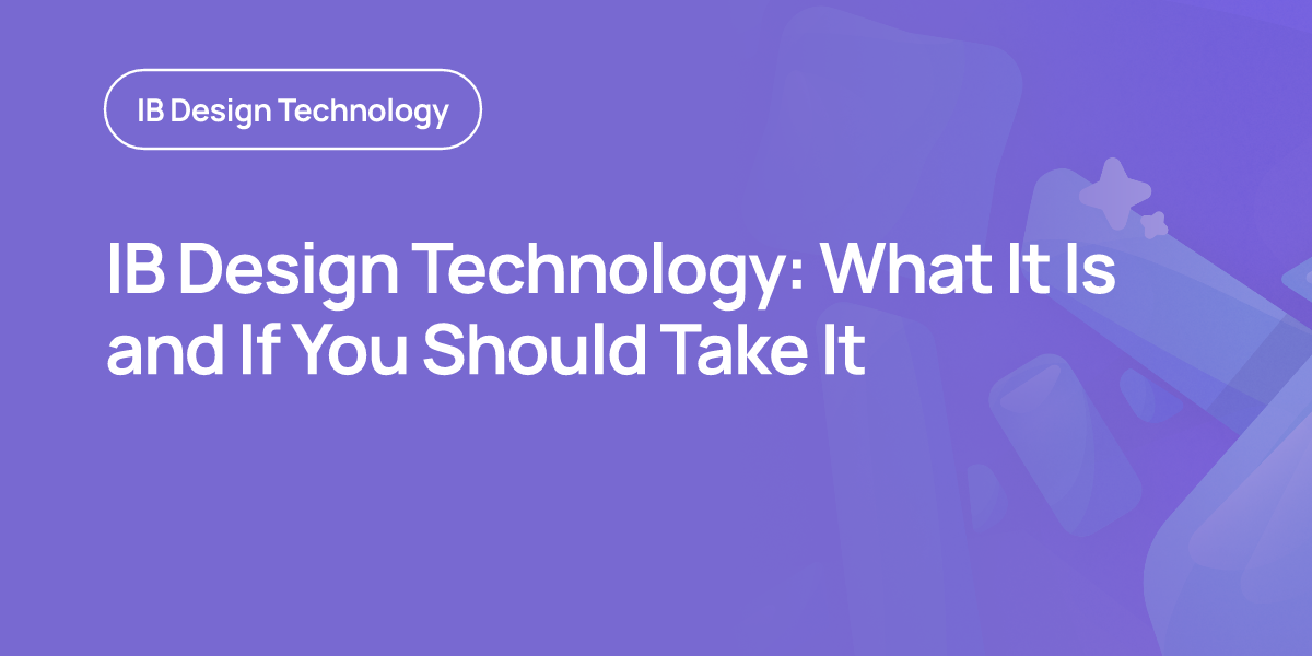 IB Design Technology: What It Is and If You Should Take It