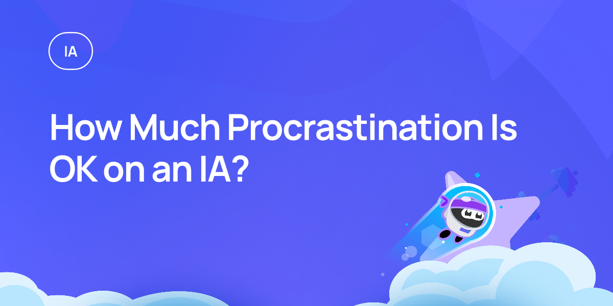 How Much Procrastination Is OK on an IA?