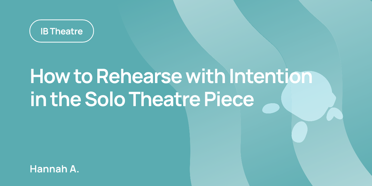 How to Rehearse with Intention in the Solo Theatre Piece