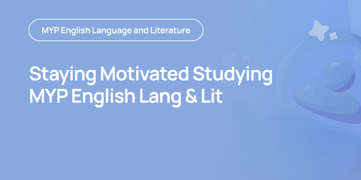 Staying Motivated Studying MYP English Lang & Lit