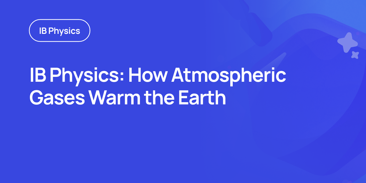 IB Physics: How Atmospheric Gases Warm the Earth