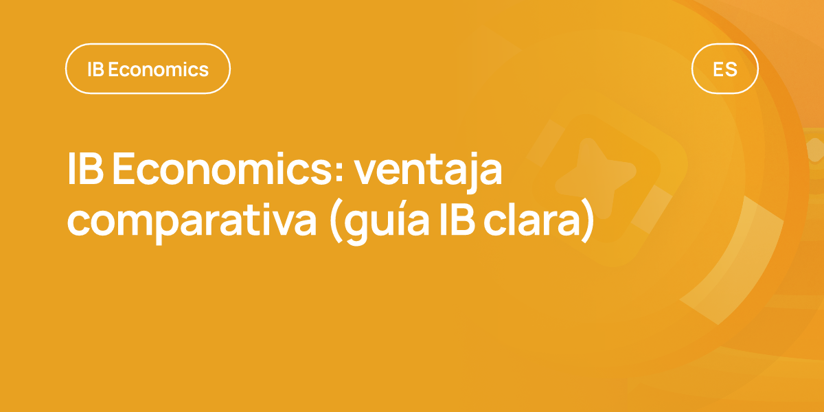 IB Economics: ventaja comparativa (guía IB clara)