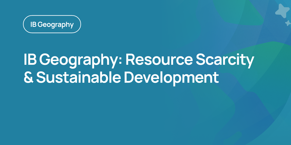 IB Geography: Resource Scarcity & Sustainable Development