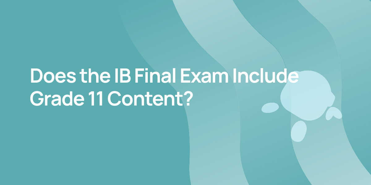 Does the IB Final Exam Include Grade 11 Content?