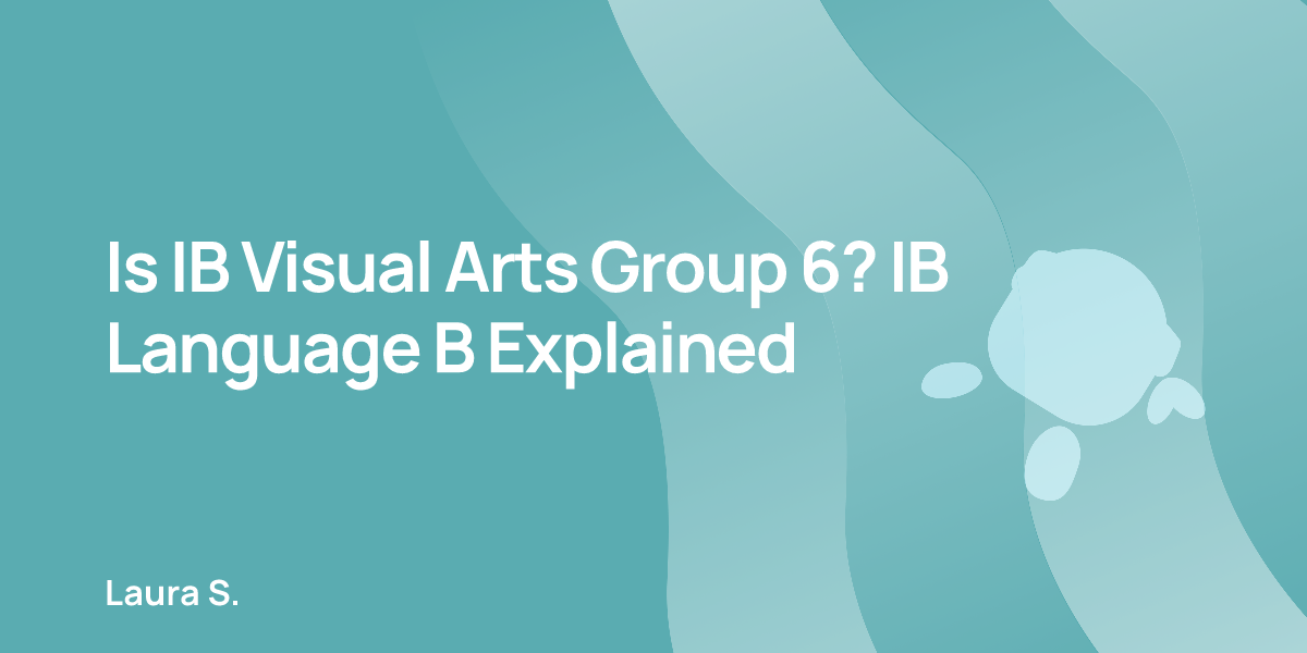 Is IB Visual Arts Group 6? IB Language B Explained