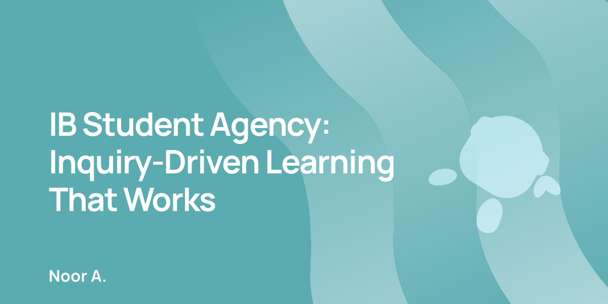 IB Student Agency: Inquiry-Driven Learning That Works