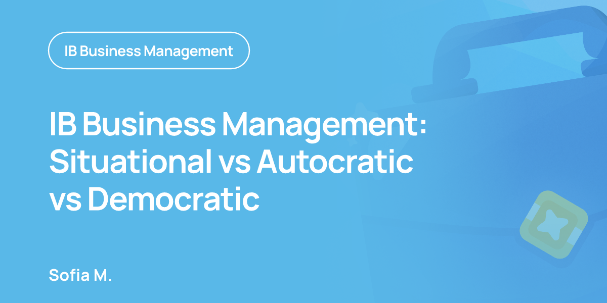 IB Business Management: Situational vs Autocratic vs Democratic