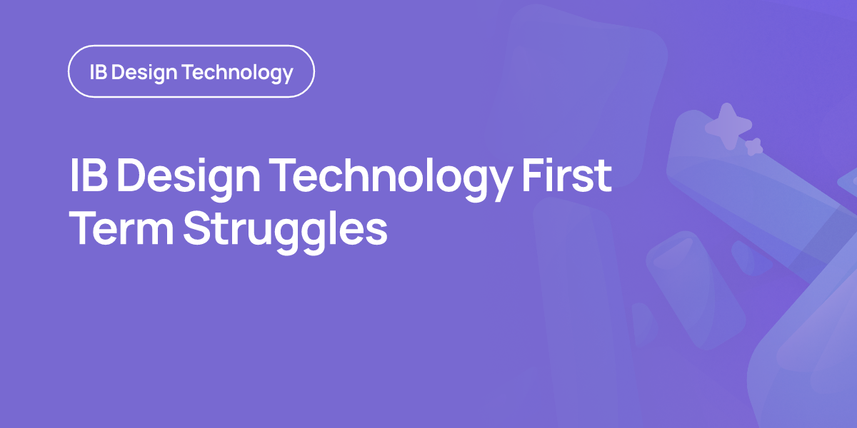 IB Design Technology First Term Struggles