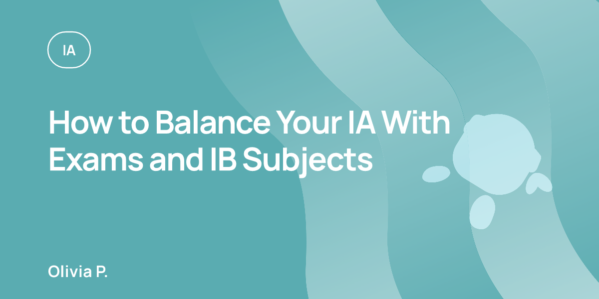 How to Balance Your IA With Exams and IB Subjects