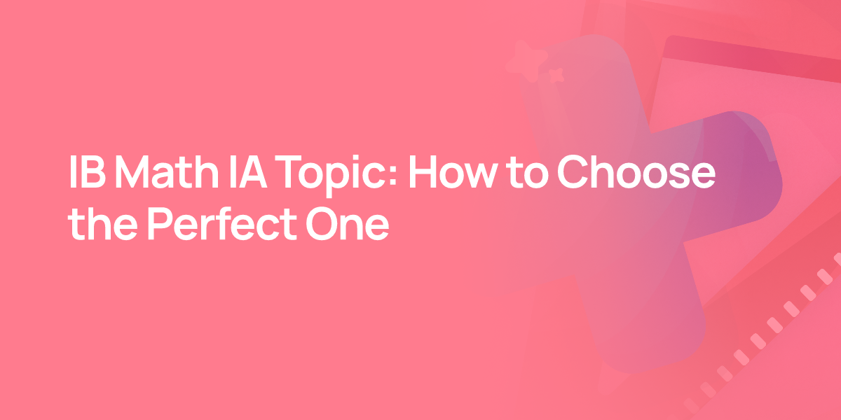 IB Math IA Topic: How to Choose the Perfect One
