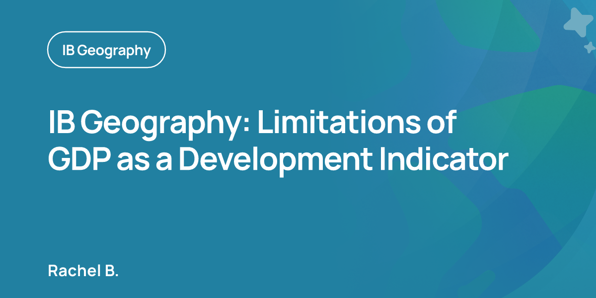 IB Geography: Limitations of GDP as a Development Indicator