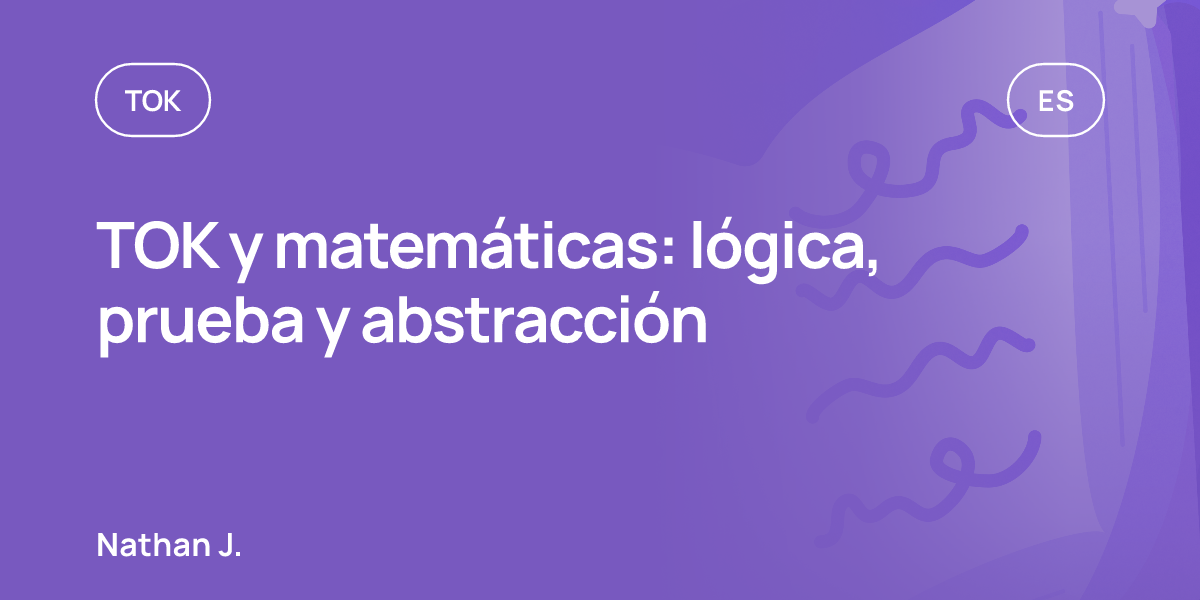 TOK y matemáticas: lógica, prueba y abstracción