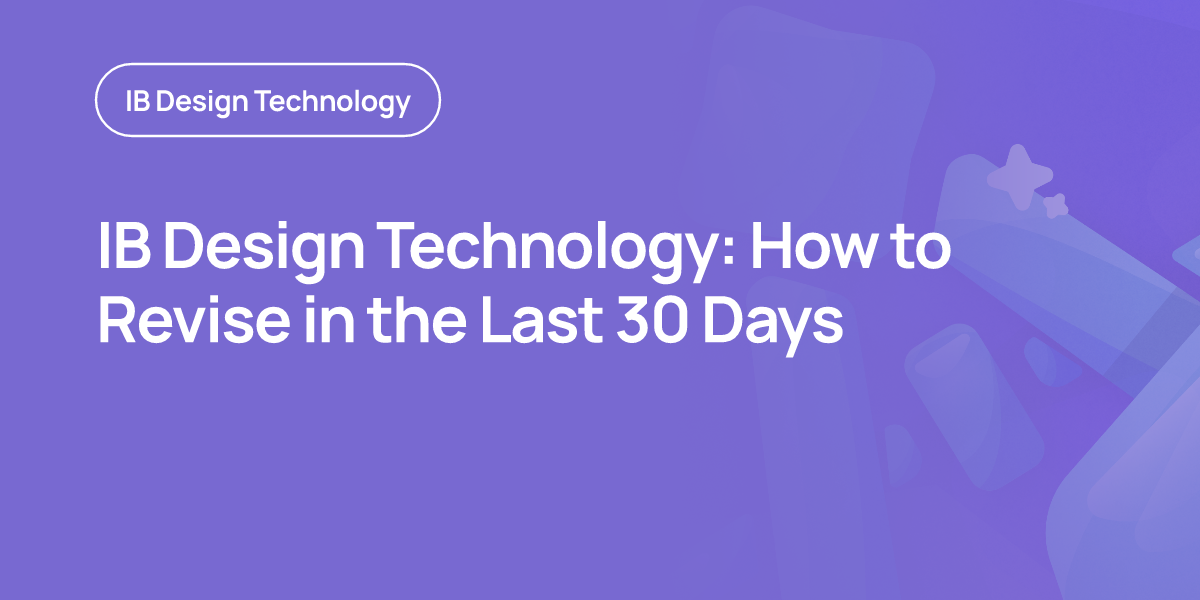 IB Design Technology: How to Revise in the Last 30 Days