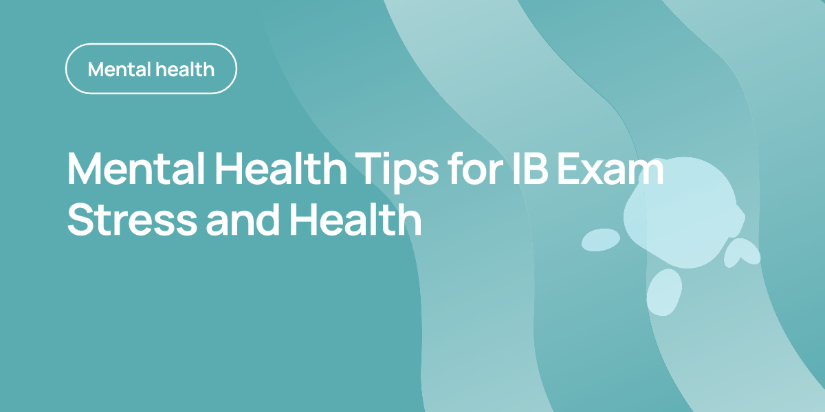 Mental Health Tips for IB Exam Stress and Health