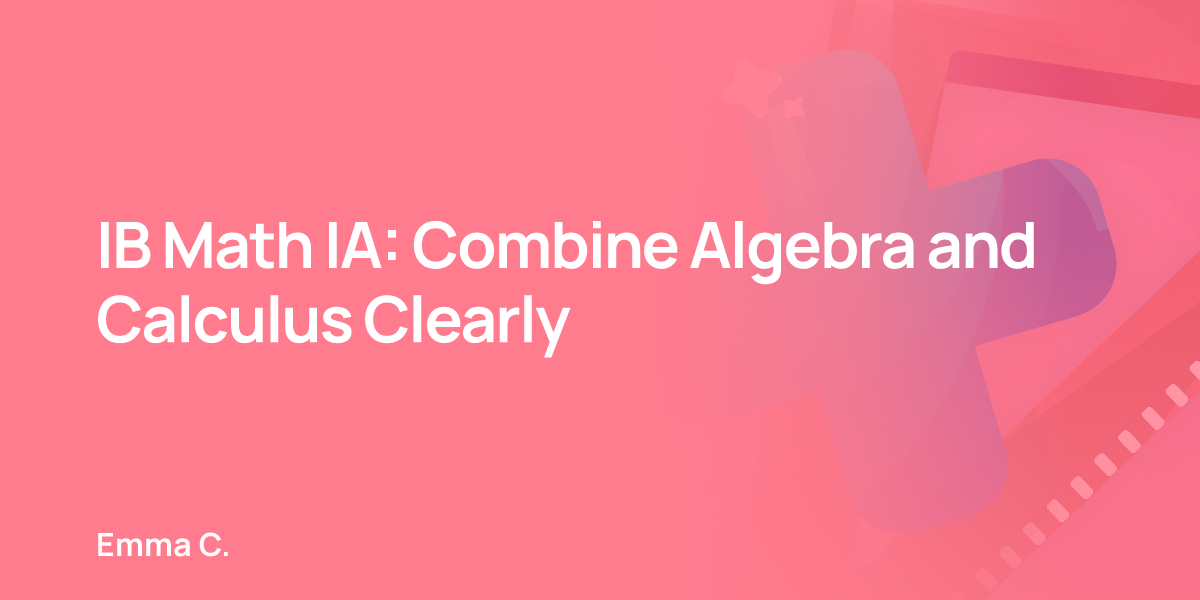 IB Math IA: Combine Algebra and Calculus Clearly