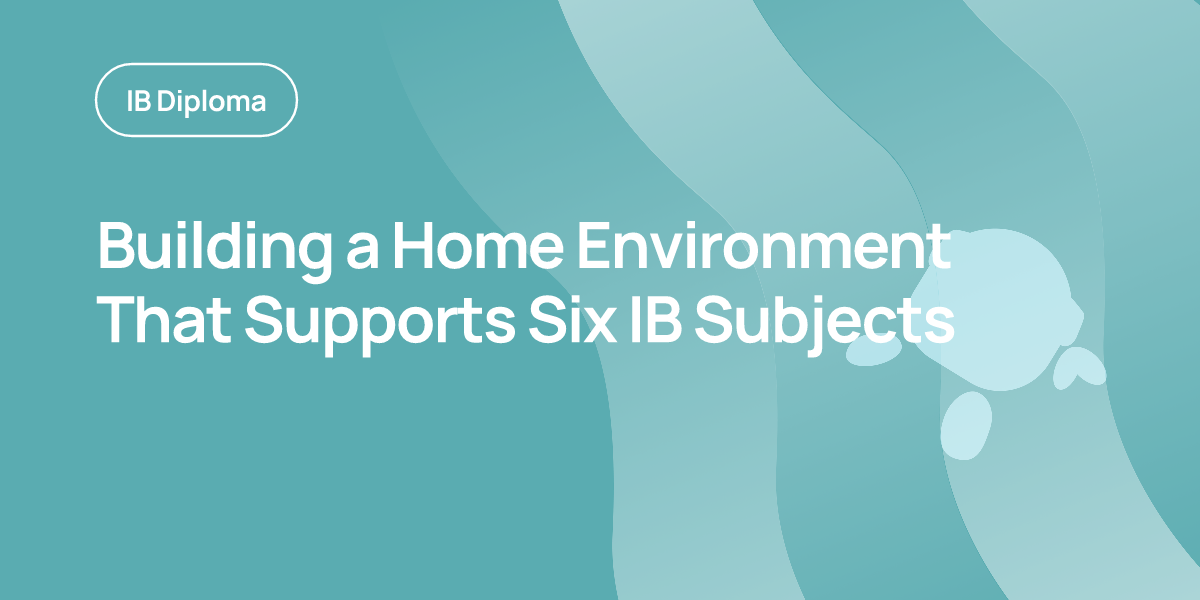 Building a Home Environment That Supports Six IB Subjects