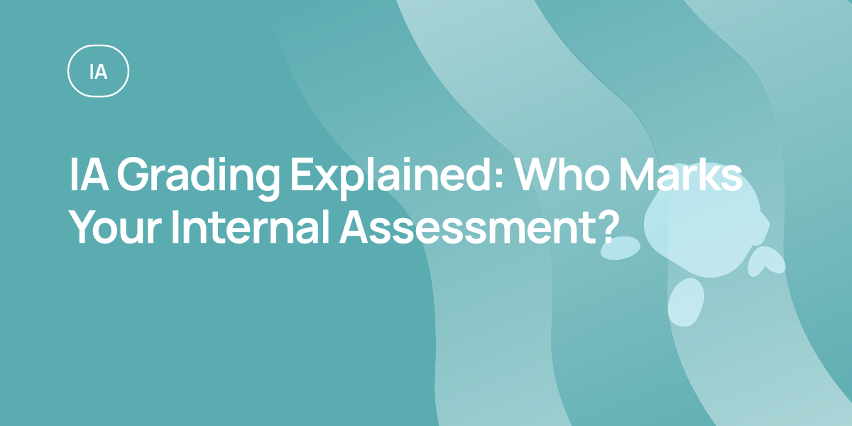 IA Grading Explained: Who Marks Your Internal Assessment?