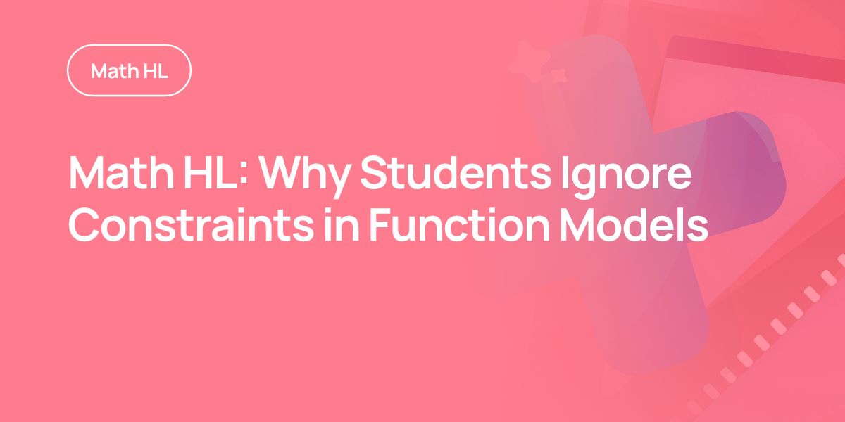 Math HL: Why Students Ignore Constraints in Function Models