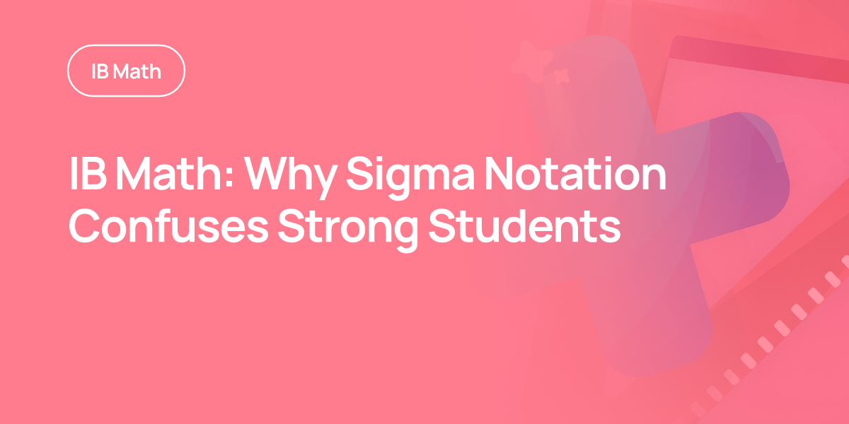 IB Math: Why Sigma Notation Confuses Strong Students