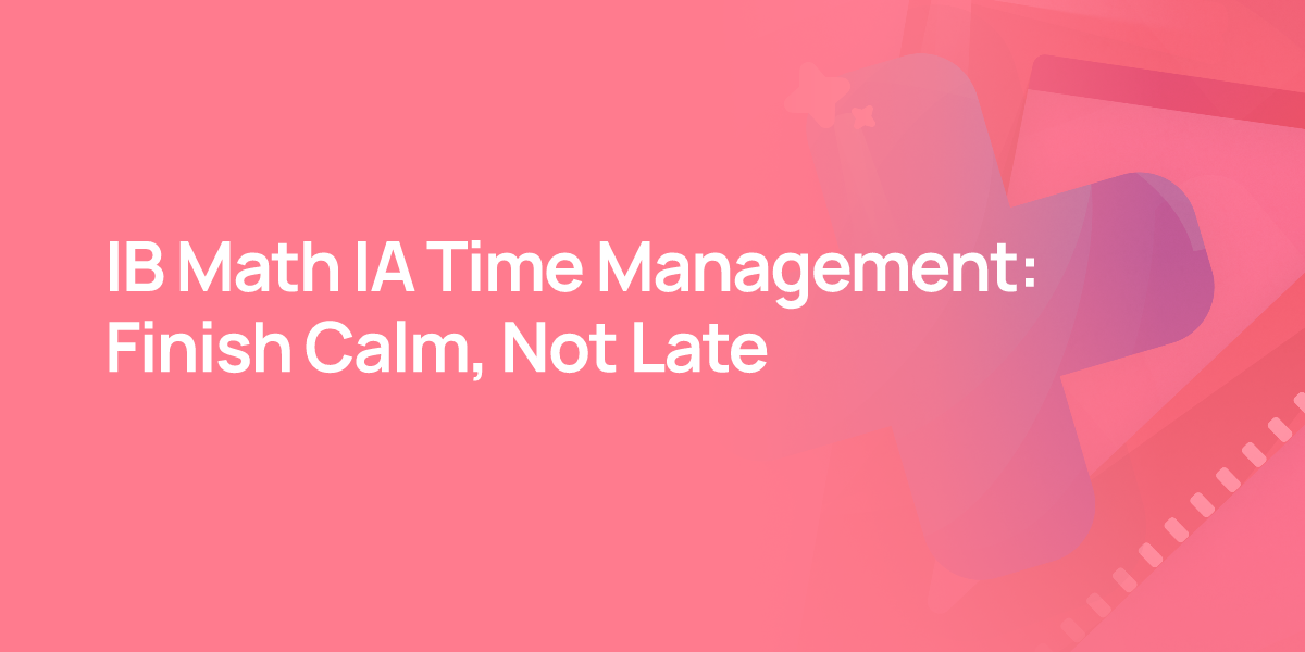 IB Math IA Time Management: Finish Calm, Not Late