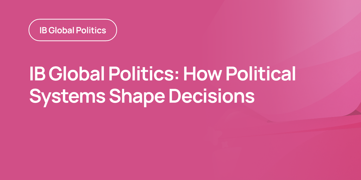 IB Global Politics: How Political Systems Shape Decisions