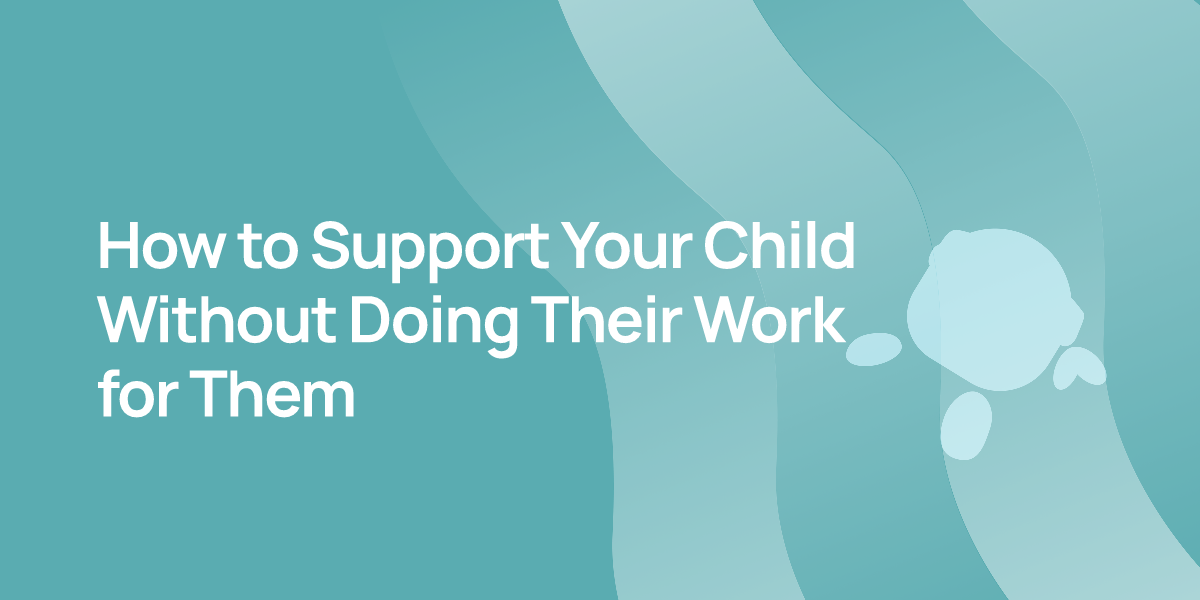 How to Support Your Child Without Doing Their Work for Them