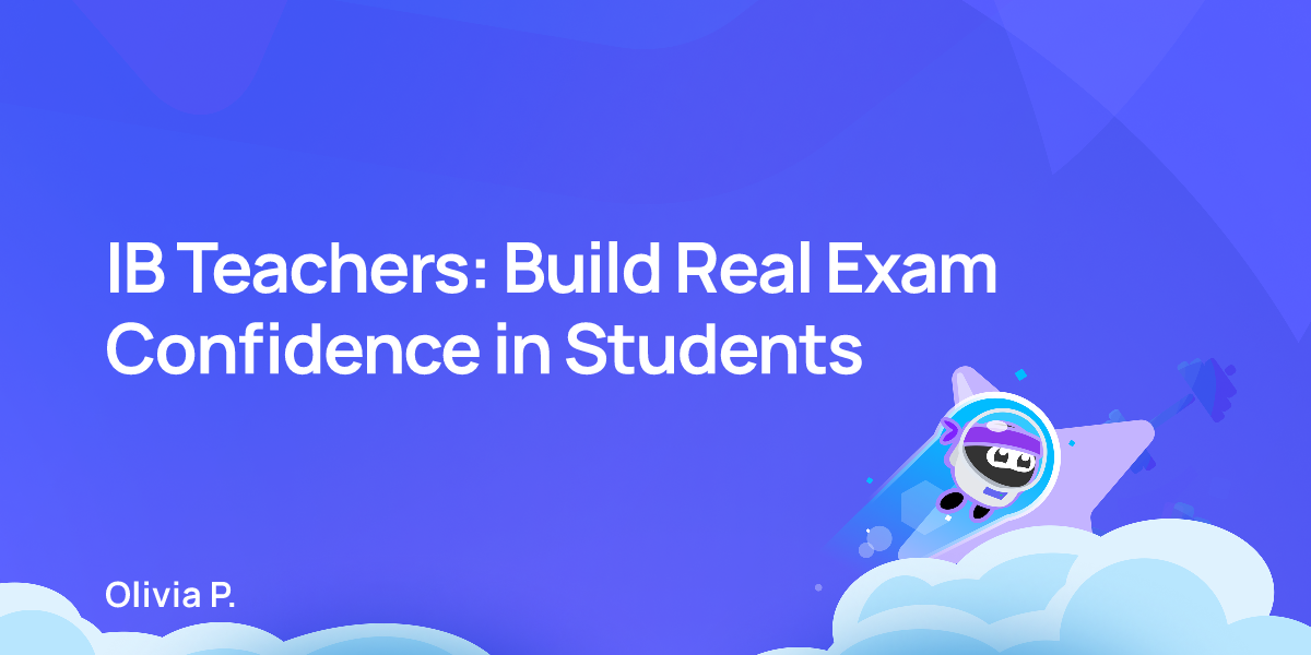 IB Teachers: Build Real Exam Confidence in Students