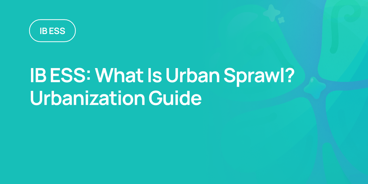 IB ESS: What Is Urban Sprawl? Urbanization Guide