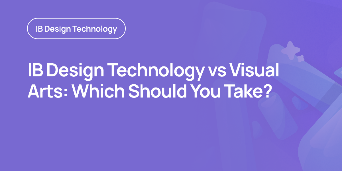 IB Design Technology vs Visual Arts: Which Should You Take?