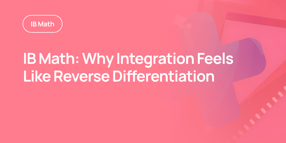 IB Math: Why Integration Feels Like Reverse Differentiation