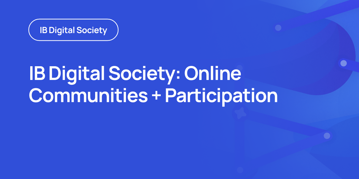 IB Digital Society: Online Communities + Participation